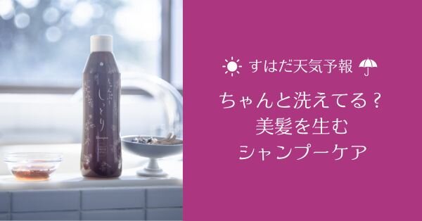 頭ちゃんと洗えてる？美髪を生むシャンプーケア 