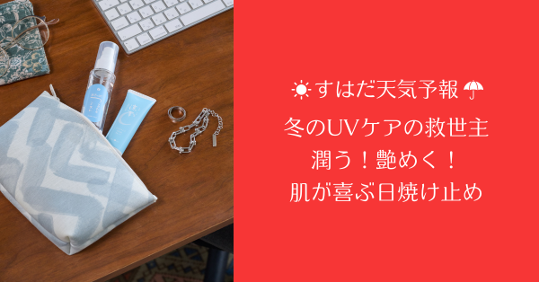 冬のUVケアは面倒くさい!?むしろ「冬だから」塗りたくなる日焼け止め|新しい「涼草Ⅽ 」の使用感レポート