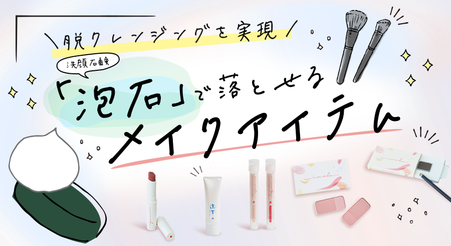 洗顔石鹸「泡石」で落とせるメイクアイテムで、脱クレンジングを実現！