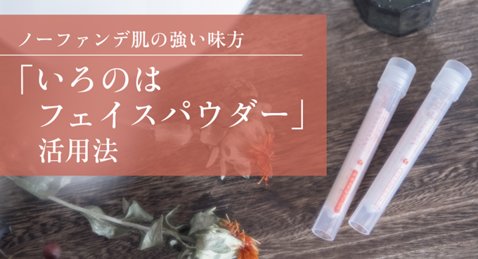 ノーファンデ肌の強い味方「いろのは　フェイスパウダー」活用法 